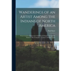 Wanderings of an Artist Among the Indians of North America [microform]: From Canada to Vancouver's Island and Oregon Through the Hudson's Bay Company' - Paperback