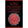 Norse Paganism for Beginners: Explore The History of The Old Norse Religion - Asatru, Cosmology, Astrology, Mythology, Magic, Runes, Tarot, Witchcraft - Paperback