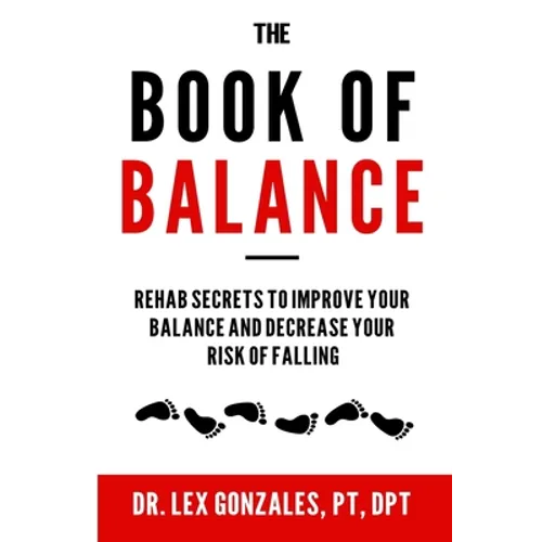 The Book of Balance: Rehab Secrets To Improve Your Balance and Decrease Your Risk Of Falling - Paperback
