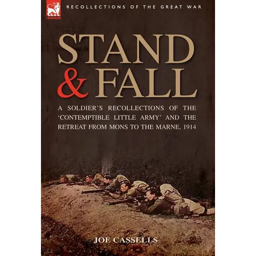 Stand & Fall: A Soldier's Recollections of the 'Contemptible Little Army' and the Retreat from Mons to the Marne, 1914 - Hardcover