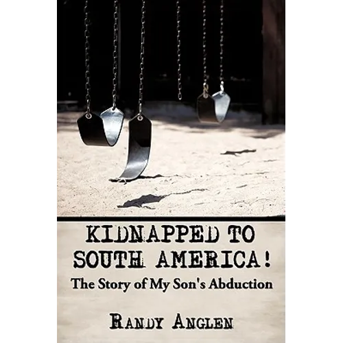Kidnapped to South America!: The Story of My Son's Abduction - Hardcover