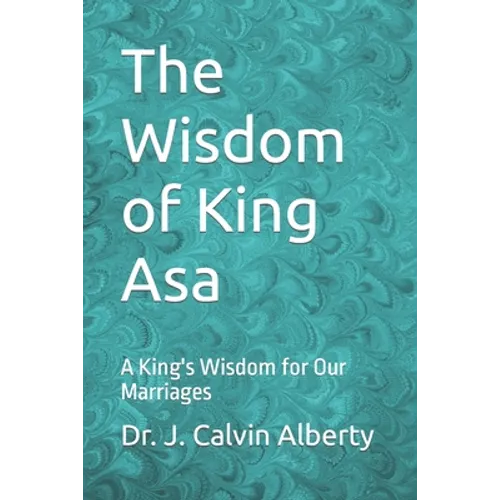 The Wisdom of King Asa: A King's Wisdom for Our Marriages - Paperback