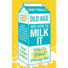 Old Age and How to Milk It: Why It's Great Growing Old - Paperback