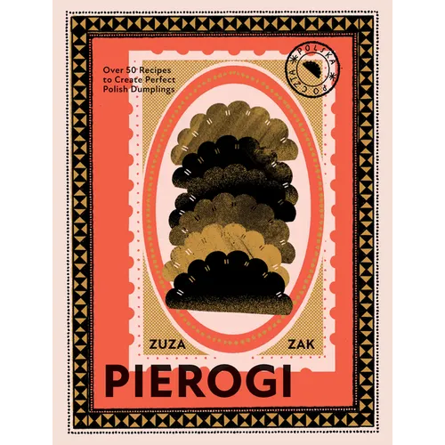 Pierogi: Over 50 Recipes to Create Perfect Polish Dumplings - Hardcover