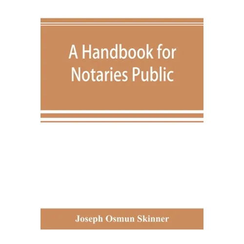 A handbook for notaries public and commissioners of deeds of New York: being a treatise on the laws, federal and state, governing notaries public and - Paperback