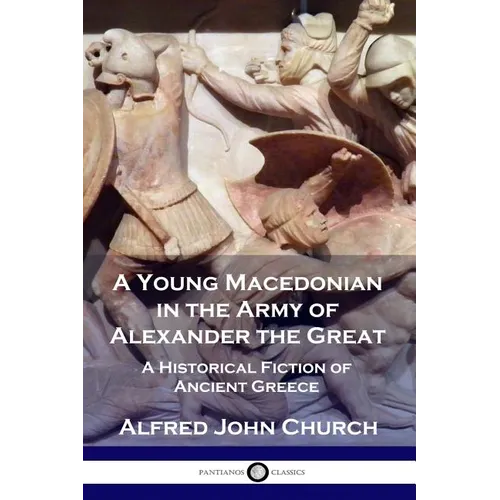 A Young Macedonian in the Army of Alexander the Great: A Historical Fiction of Ancient Greece - Paperback