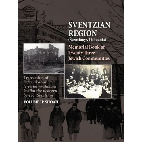Memorial Book of the Sventzian Region - Part II - Shoah: Memorial Book of Twenty - Three Destroyed Jewish Communities in the Svintzian Region - Hardcover