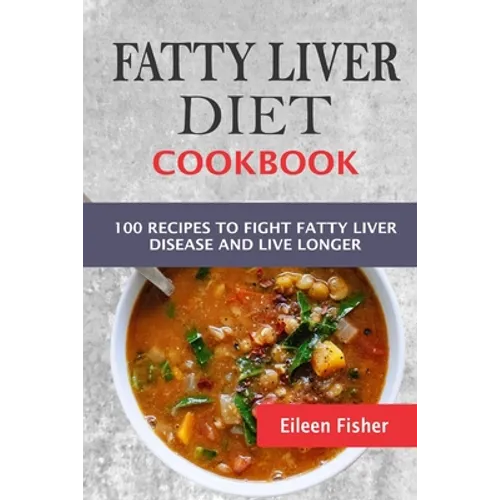 Fatty Liver Diet Cookbook: 100 Recipes To Fight Fatty Liver Disease And Live Longer - Paperback
