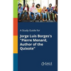 A Study Guide for Jorge Luis Borges's "Pierre Menard, Author of the Quixote" - Paperback