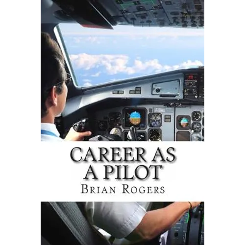 Career As A Pilot: What They Do, How to Become One, and What the Future Holds! - Paperback