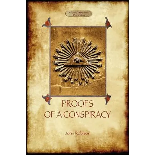 Proofs of a Conspiracy - against all the religions and governments of Europe: carried on in the secret meetings of Free Masons, Illuminati, and Readin - Paperback