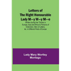 Letters of the Right Honourable Lady M-y W-y M-e; Written during Her Travels in Europe, Asia and Africa to Persons of Distinction, Men of Letters, &c. - Paperback