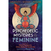 Psychedelic Mysteries of the Feminine: Creativity, Ecstasy, and Healing - Paperback