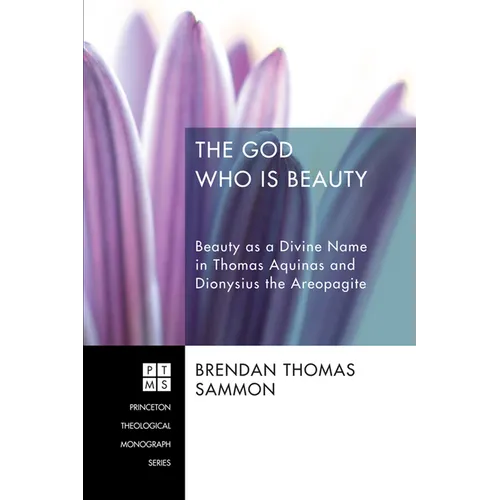 The God Who Is Beauty: Beauty as a Divine Name in Thomas Aquinas and Dionysius the Areopagite - Hardcover