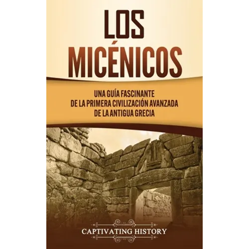 Los micénicos: Una guía fascinante de la primera civilización avanzada de la antigua Grecia - Hardcover