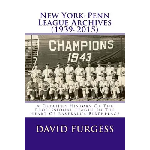 New York-Penn League Archives (1939-2015): A Comprehensive Overview Of The Professional League In The Heart Of Baseball's Birthplace - Paperback