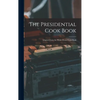 The Presidential Cook Book: Adapted From the White House Cook Book - Hardcover