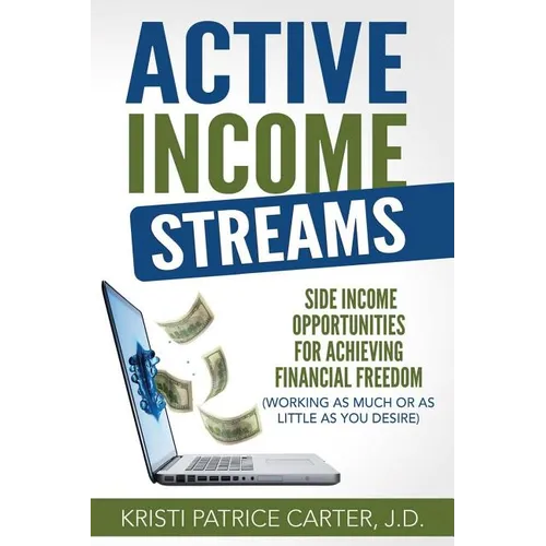 Active Income Streams: Side Income Opportunities For Achieving Financial Freedom (Working As Much or As Little As You Desire) - Paperback
