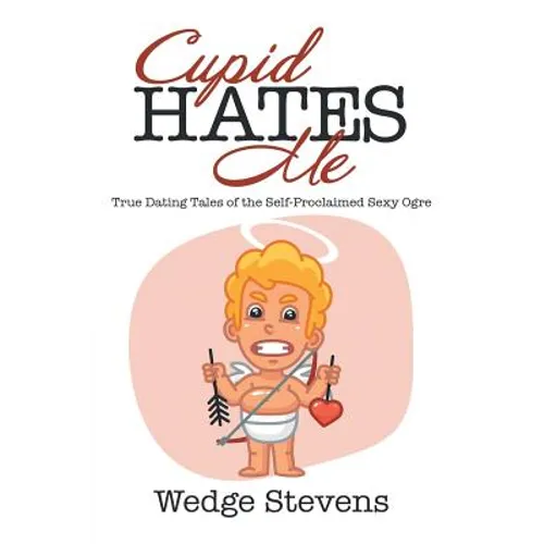 Cupid Hates Me: True Dating Tales of the Self-Proclaimed Sexy Ogre - Paperback