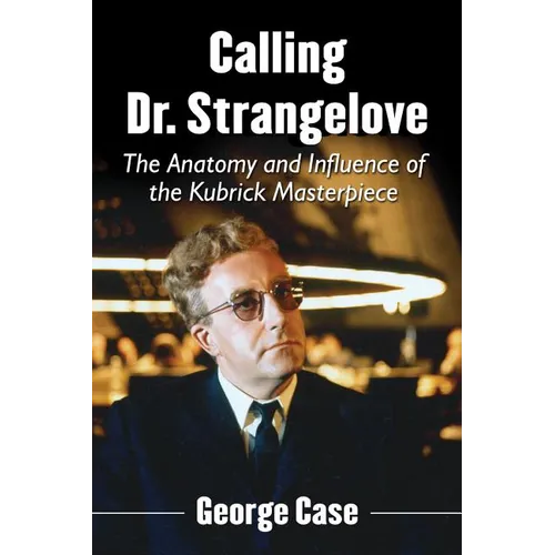 Calling Dr. Strangelove: The Anatomy and Influence of the Kubrick Masterpiece - Paperback