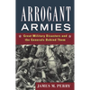 Arrogant Armies: Great Military Disasters and the Generals Behind Them - Hardcover