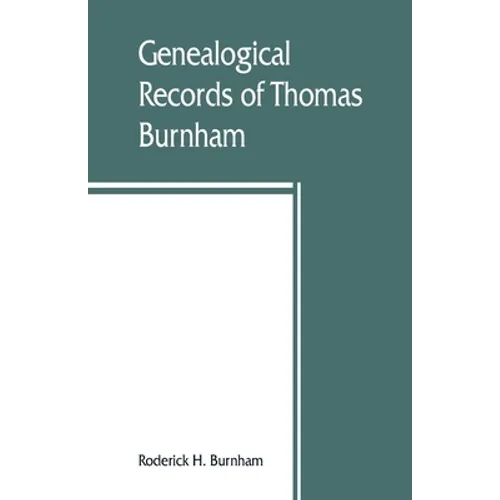 Genealogical records of Thomas Burnham, the emigrant, who was among the early settlers at Hartford, Connecticut, U.S. America, and his descendants - Paperback