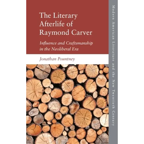 The Literary Afterlife of Raymond Carver: Influence and Craftmanship in the Neoliberal Era - Paperback
