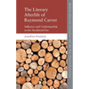 The Literary Afterlife of Raymond Carver: Influence and Craftmanship in the Neoliberal Era - Paperback