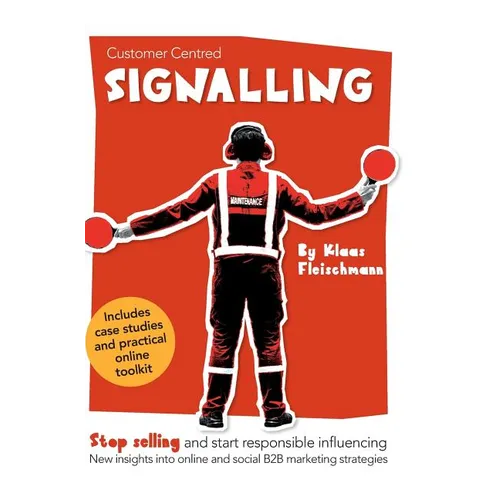 Customer Centred Signalling: Stop selling and start responsible influencing New insights into online and social B2B marketing strategies - Hardcover