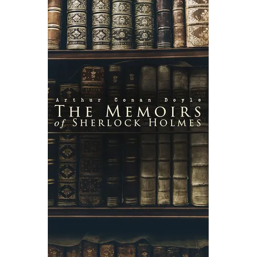 The Memoirs of Sherlock Holmes: Silver Blaze, The Yellow Face, The Stockbroker's Clerk, The Musgrave Ritual, The Crooked Man, The Resident Patient, Th - Paperback