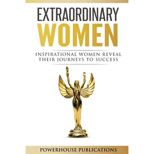 Extraordinary Women: Inspirational Women Reveal Their Journeys to Success - Paperback