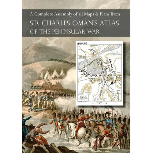 OMAN's ATLAS OF THE PENINSULAR WAR: A Complete Colour Assembly of all Maps & Plans from Sir Charles Oman's History of the Peninsular War - Paperback