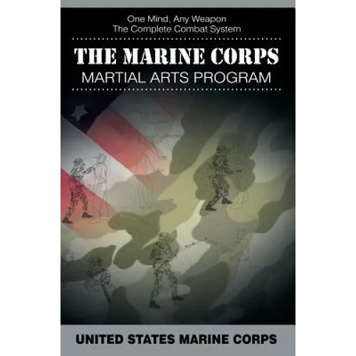 The Marine Corps Martial Arts Program: The Complete Combat System - Hardcover