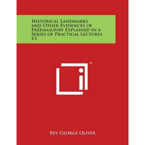 Historical Landmarks and Other Evidences of Freemasonry Explained in a Series of Practical Lectures V1 - Paperback