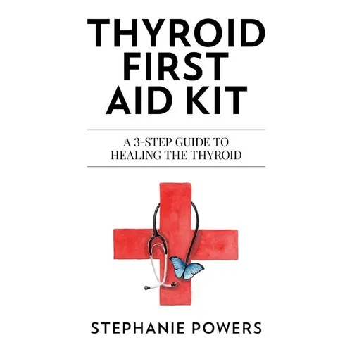 Thyroid First Aid Kit: A 3-step guide to healing the thyroid. - Paperback