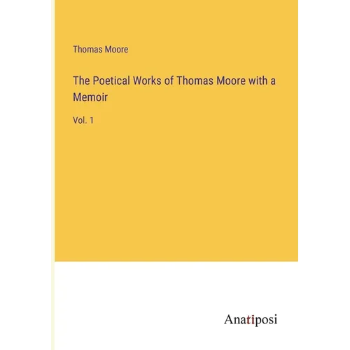 The Poetical Works of Thomas Moore with a Memoir: Vol. 1 - Paperback