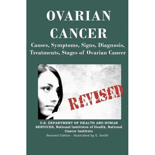 Ovarian Cancer: Causes, Symptoms, Signs, Diagnosis, Treatments, Stages of Ovarian Cancer - Paperback