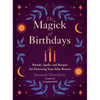 The Magick of Birthdays: Rituals, Spells, and Recipes for Honoring Your Solar Return - Paperback