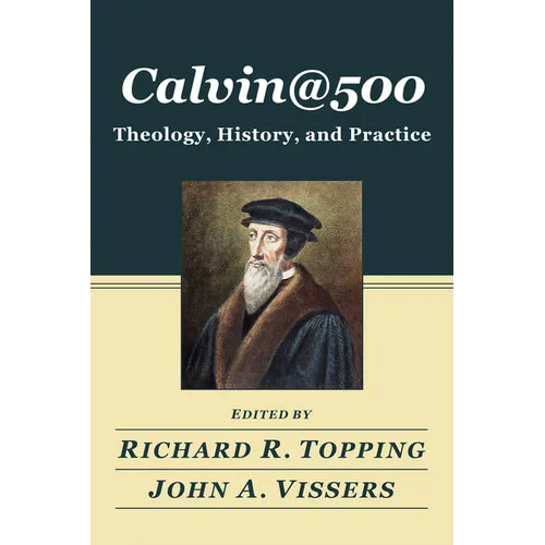 Calvin@500: Theology, History, and Practice - Hardcover