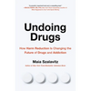 Undoing Drugs: How Harm Reduction Is Changing the Future of Drugs and Addiction - Paperback