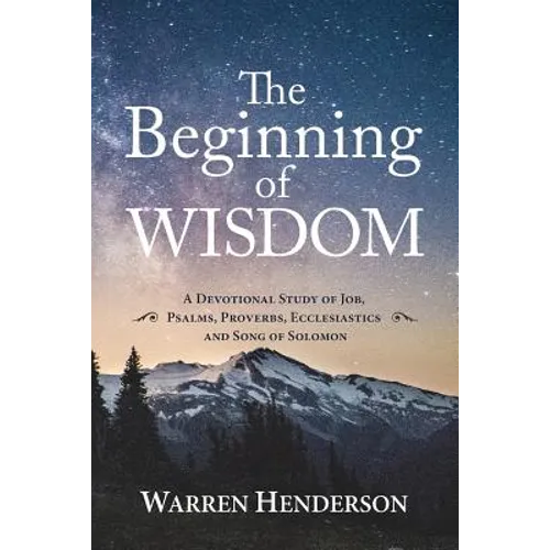 The Beginning of Wisdom - A Devotional Study of Job, Psalms, Proverbs, Ecclesiastes, and Song of Solomon - Paperback