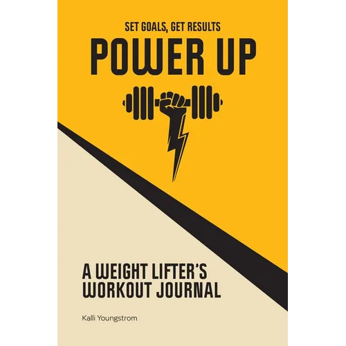 Power Up: A Weight Lifter's Workout Journal (Set Goals, Get Results) - Paperback