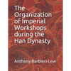 The Organization of Imperial Workshops during the Han Dynasty - Paperback