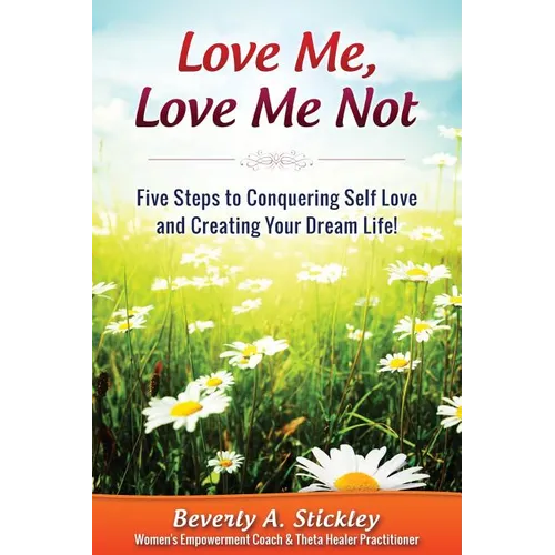 Love Me, Love Me Not: Five Steps to Conquering Self Love and Creating Your Dream Life! - Paperback