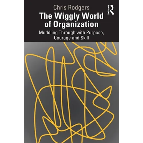 The Wiggly World of Organization: Muddling Through with Purpose, Courage and Skill - Paperback