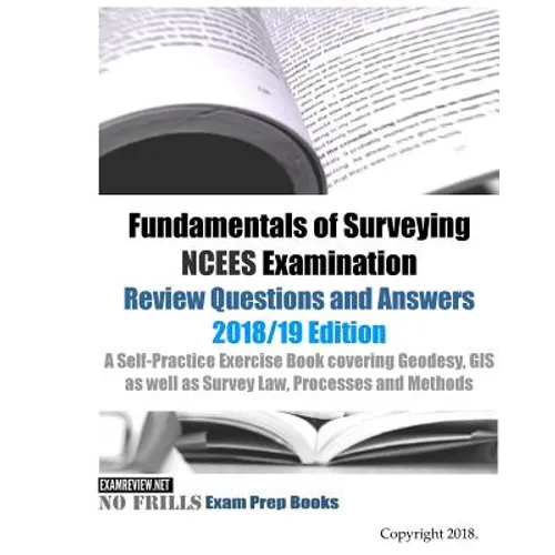 Fundamentals of Surveying NCEES Examination Review Questions and Answers 2018/19 Edition: A Self-Practice Exercise Book covering Geodesy, GIS as well - Paperback