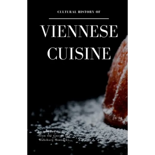 Cultural History of Viennese Cuisine: Recipes and anecdotes from the time of the Habsburg Monarchy - Paperback