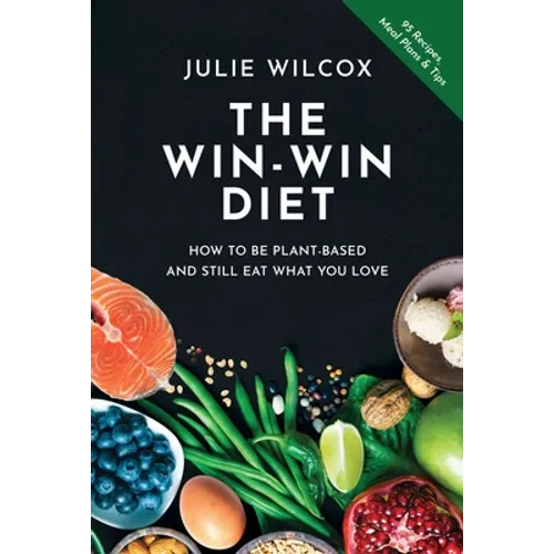 The Win-Win Diet: How to Be Plant-Based and Still Eat What You Love - Paperback