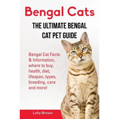 Bengal Cats: Bengal Cat Facts & Information, where to buy, health, diet, lifespan, types, breeding, care and more! The Ultimate Bengal Cat Pet Guide - Paperback