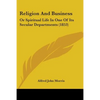 Religion And Business: Or Spiritual Life In One Of Its Secular Departments (1853) - Paperback